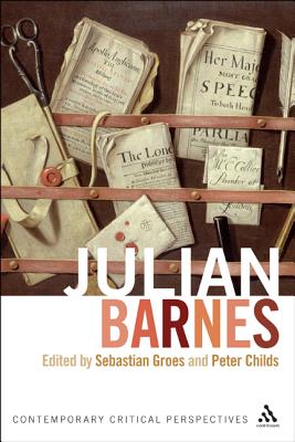 Julian Barnes: Contemporary Critical Perspectives - Groes, Sebastian, Dr. (Editor), and Childs, Peter (Editor)