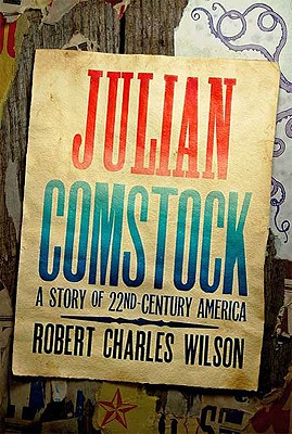 Julian Comstock: A Story of 22nd-Century America - Wilson, Robert Charles