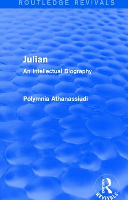 Julian (Routledge Revivals): An Intellectual Biography - Athanassiadi, Polymnia