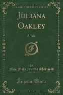 Juliana Oakley: A Tale (Classic Reprint)