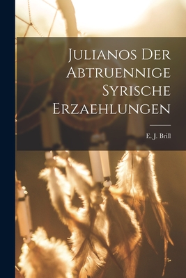 Julianos Der Abtruennige Syrische Erzaehlungen - E J Brill (Creator)