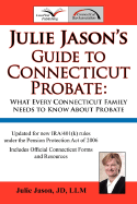 Julie Jason's Guide to Connecticut Probate: What Every Connecticut Family Needs to Know about Probate - Jason, Julie, J.D., L.L.M.