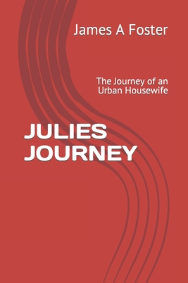 Julies Journey: The Journey of an Urban Housewife - Foster, James A