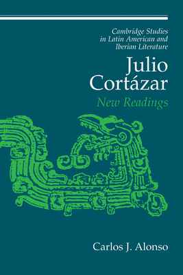 Julio Cortzar: New Readings - Alonso, Carlos J. (Editor)