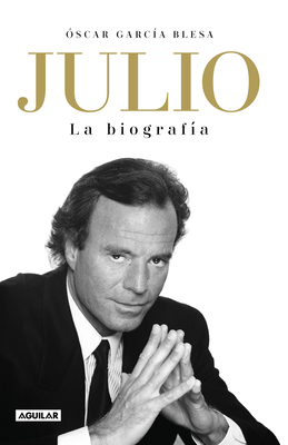 Julio Iglesias. La Biografa / Julio Iglesias: The Biography - Garcia Blesa, Oscar