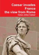 Julius Caesar invades France, the view from Rome