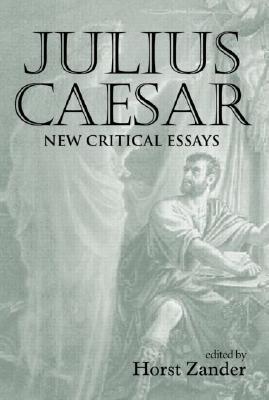 Julius Caesar: New Critical Essays - Zander, Horst (Editor)