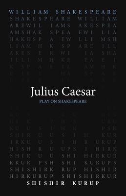 Julius Caesar - Shakespeare, William, and Kurup, Shishir (Translated by)
