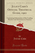 Julius Cahn's Official Theatrical Guide, 1901, Vol. 6: Containing Information of the Leading Theatres and Attractions in America (Classic Reprint)