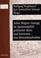 Julius Wagner-Jauregg Im Spannungsfeld Politischer Ideen Und Interessen - Eine Bestandsaufnahme: Beitraege Des Workshops Vom 6./7. November 2006 Im Wiener Rathaus