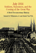 July 1914: Soldiers, Statesmen, and the Coming of the Great War: A Brief Documentary History