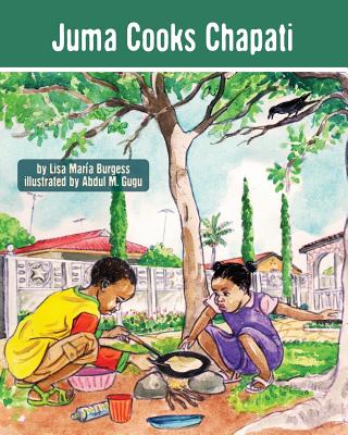 Juma Cooks Chapati: The Tanzania Juma Stories - Burgess, Lisa Maria