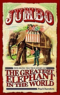 Jumbo: This Being the True Story of the Greatest Elephant in the World - Chambers, Paul