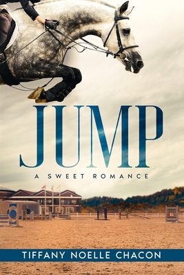 Jump: A New Adult Equestrian Clean Romance, College Sports Fiction - Set in the World of Competitive Show Jumping (JUMP #1) - Chacon, Tiffany Noelle