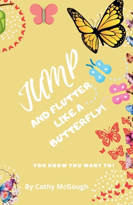 Jump and Flutter Like a Butterfly! - McGough, Cathy