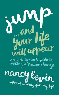 Jump...and Your Life Will Appear: An Inch-By-Inch Guide to Making a Major Change - Levin, Nancy