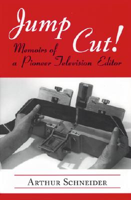 Jump Cut! Memoirs of Pioneer Television Editor - Schneider, Arthur