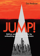Jump! Deliver Astonishing Results by Unleashing Your Leadership Team