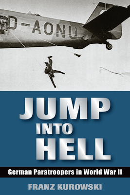 Jump Into Hell: German Paratroopers in World War II - Kurowski, Franz