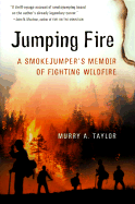 Jumping Fire: A Smokejumper's Memoir of Fighting Wildfire in the West - Taylor, Murry A, and Steele, Kati (Editor)