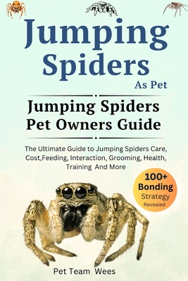 Jumping Spiders as Pet: The Ultimate Guide to Jumping Spiders Care, Cost, Feeding, Interaction, Grooming, Health Training and More - Wees, Pet Team
