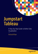Jumpstart Tableau: A Step-By-Step Guide to Better Data Visualization