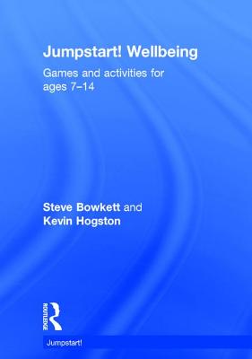 Jumpstart! Wellbeing: Games and activities for ages 7-14 - Bowkett, Steve, and Hogston, Kevin