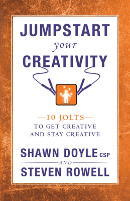 Jumpstart Your Creativity: 10 Jolts to Get Creative and Stay Creative - Doyle, Shawn, and Rowell, Steven