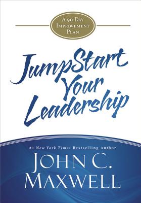 Jumpstart Your Leadership: A 90-Day Improvement Plan - Maxwell, John C