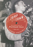 Jumptown: The Golden Years of Portland Jazz, 1942-1957