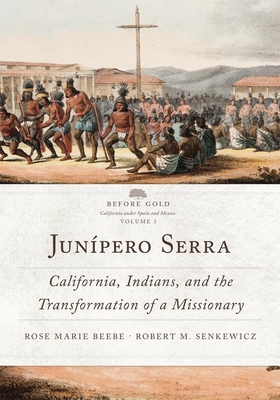 Junpero Serra: California, Indians, and the Transformation of a Missionary Volume 3 - Beebe, Rose Marie, and Senkewicz, Robert M