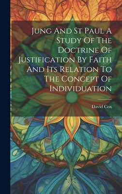 Jung And St Paul A Study Of The Doctrine Of Justification By Faith And Its Relation To The Concept Of Individuation - Cox, David