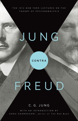 Jung Contra Freud: The 1912 New York Lectures on the Theory of Psychoanalysis - Jung, C G, and Hull, R F C (Translated by), and Shamdasani, Sonu (Introduction by)