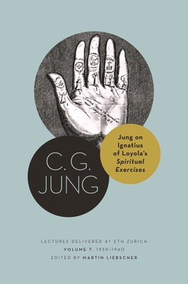 Jung on Ignatius of Loyola's Spiritual Exercises: Lectures Delivered at Eth Zurich, Volume 7: 1939-1940 - Jung, C G, and Liebscher, Martin (Editor), and Stephens, Caitlin (Translated by)