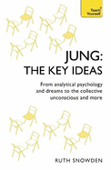 Jung: The Key Ideas: From analytical psychology and dreams to the collective unconscious and more