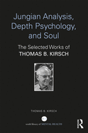 Jungian Analysis, Depth Psychology, and Soul: The Selected Works of Thomas B. Kirsch