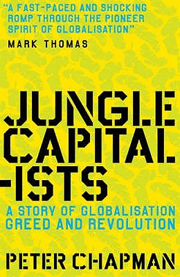 Jungle Capitalists: A Story of Globalisation, Greed and Revolution - Chapman, Peter