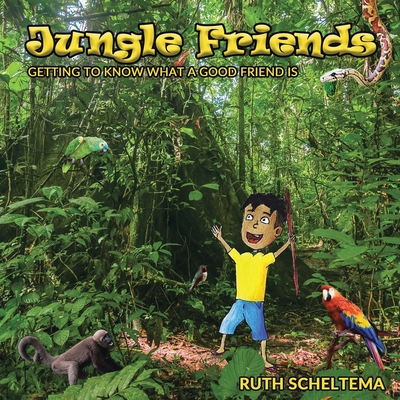 Jungle Friends: Getting to Know What a Good Friend Is - Scheltema, Ruth