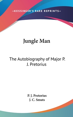 Jungle Man: The Autobiography of Major P. J. Pretorius - Pretorius, P J, and Smuts, J C (Foreword by)