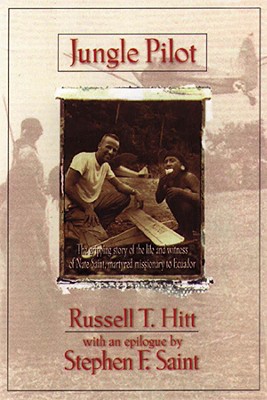 Jungle Pilot: The Gripping Story of the Life and Witness of Nate Saint, Martyred Missionary to Ecuador - Hitt, Russell T