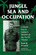 Jungle, Sea and Occupation: A World War II Soldier's Memoir of the Pacific Theater