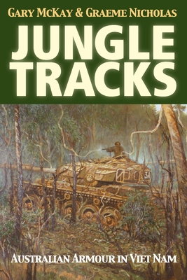 Jungle Tracks: Australian armour in Viet Nam - McKay, Gary, and Nicholas, Graeme