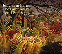 Jungles of Paris: The Paintings of Henri Rousseau