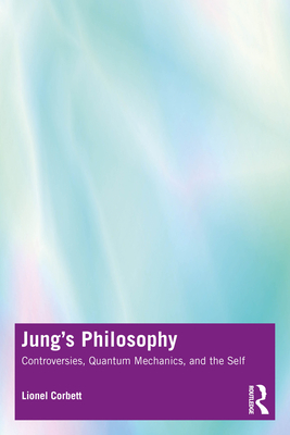 Jung's Philosophy: Controversies, Quantum Mechanics, and the Self - Corbett, Lionel