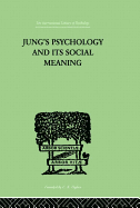 Jung's Psychology and its Social Meaning: An introductory statement of C G Jung's psychological theories and a first interpretation of their significance for the social sciences