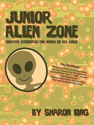 Junior Alien Zone: Creative Experiences for Hands of All Ages! - King, Sharon