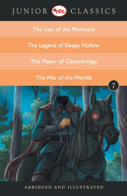 Junior Classic Book 7 (the Last of the Mohicans, the Legend of Sleepy Hollow, the Mayor of Casterbridge, the War of the Worlds) - Cooper, James Fenimore, and Irving, Washington