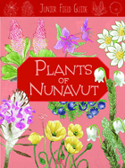 Junior Field Guide: Plants of Nunavut: English Edition