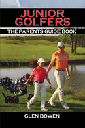Junior Golfers: The Parents Guide Book