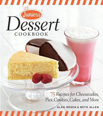 Junior's Dessert Cookbook: 75 Recipes for Cheesecakes, Pies, Cookies, Cakes, and More - Rosen, Alan, and Allen, Beth